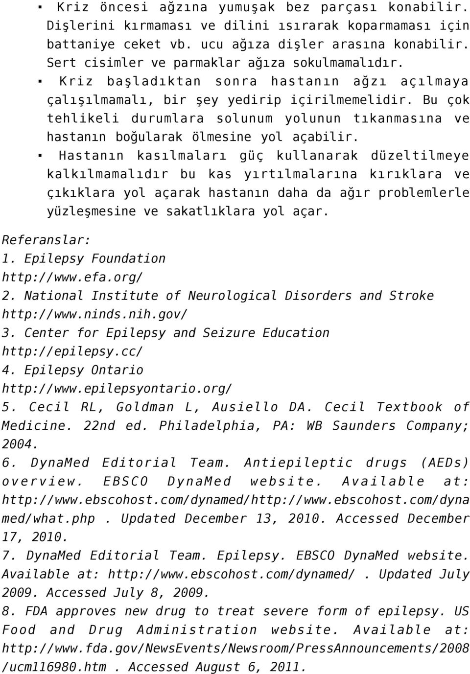 Bu çok tehlikeli durumlara solunum yolunun tıkanmasına ve hastanın boğularak ölmesine yol açabilir.