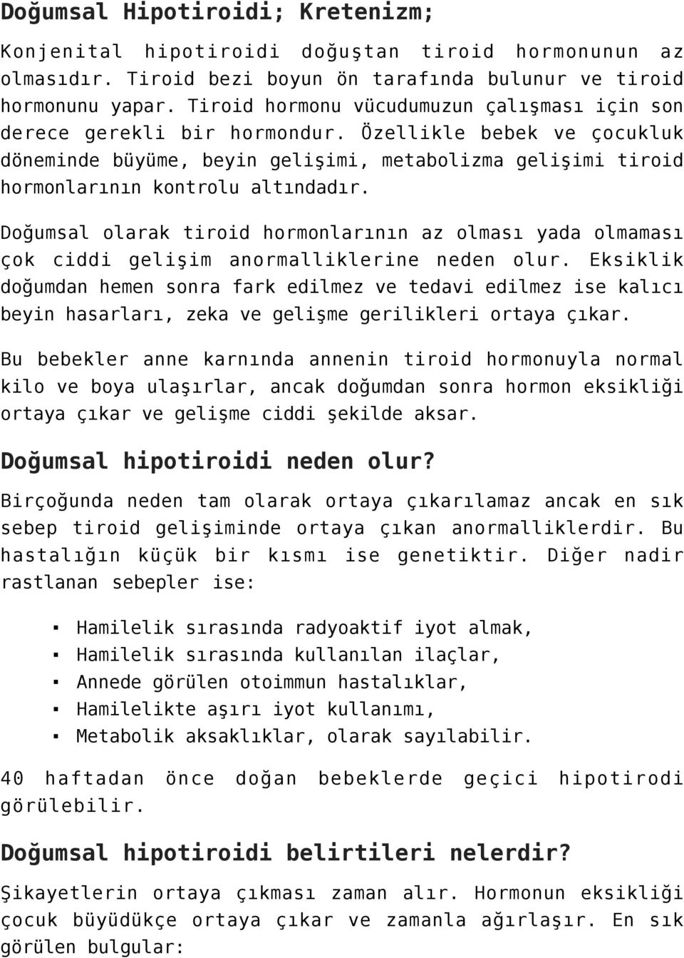 Doğumsal olarak tiroid hormonlarının az olması yada olmaması çok ciddi gelişim anormalliklerine neden olur.