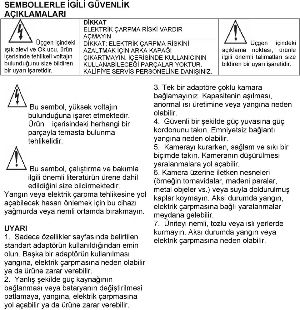 Üçgen içindeki açıklama noktası, ürünle ilgili önemli talimatları size bildiren bir uyarı işaretidir. Bu sembol, yüksek voltajın bulunduğuna işaret etmektedir.