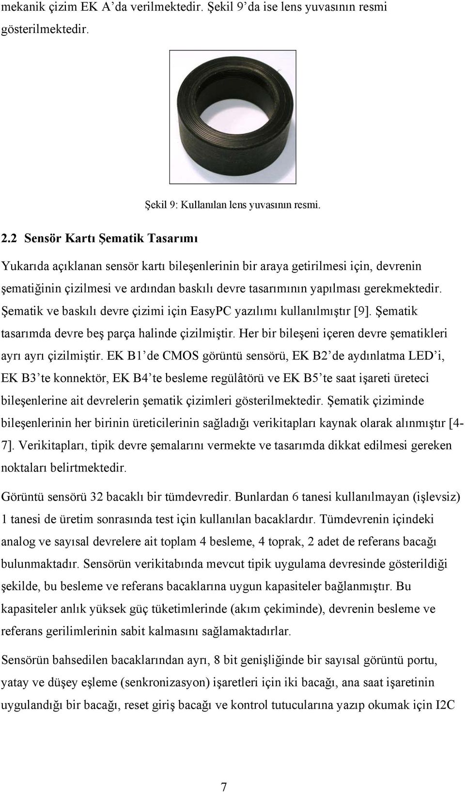 Şematik ve baskılı devre çizimi için EasyPC yazılımı kullanılmıştır [9]. Şematik tasarımda devre beş parça halinde çizilmiştir. Her bir bileşeni içeren devre şematikleri ayrı ayrı çizilmiştir.