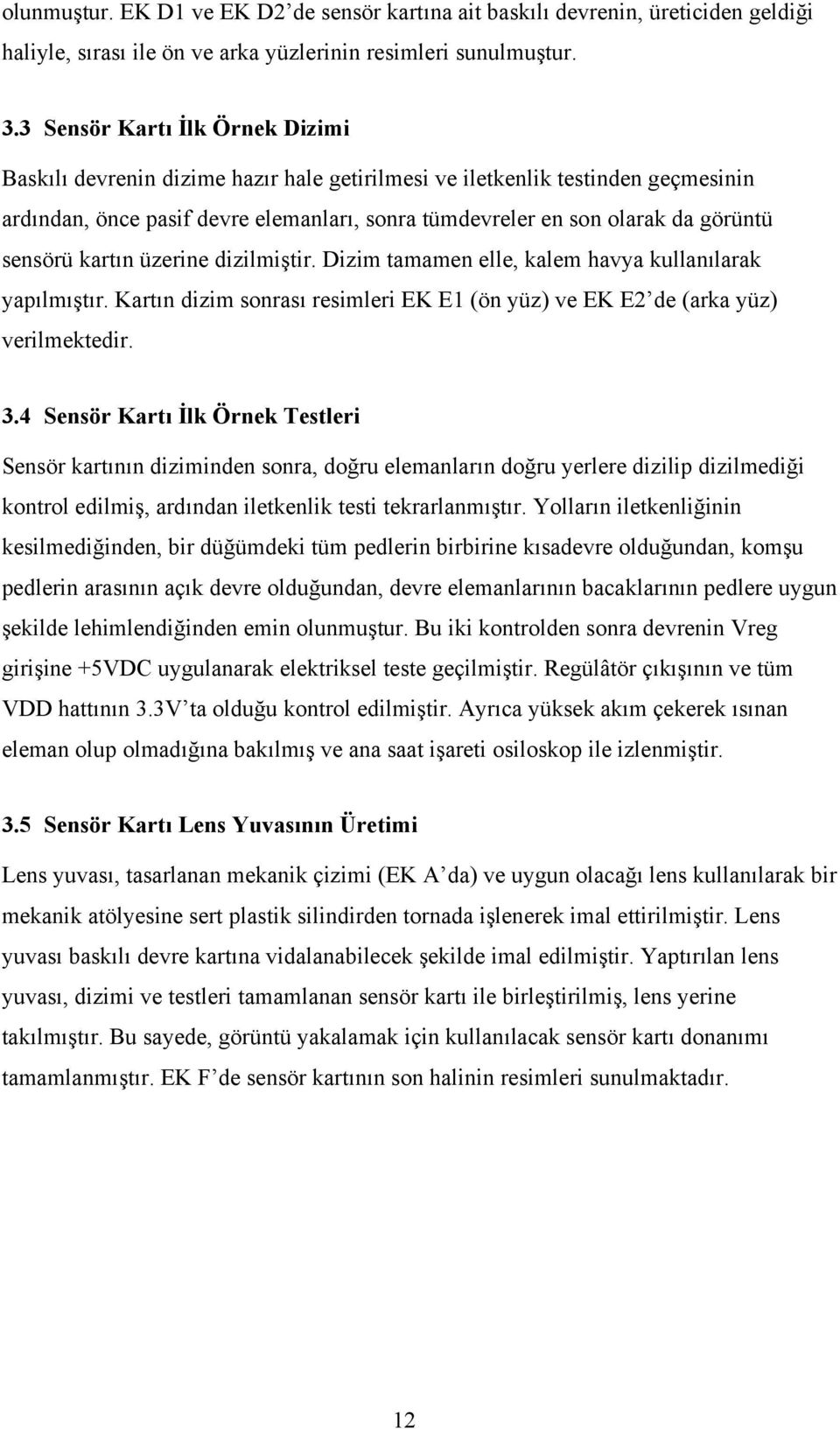 sensörü kartın üzerine dizilmiştir. Dizim tamamen elle, kalem havya kullanılarak yapılmıştır. Kartın dizim sonrası resimleri EK E1 (ön yüz) ve EK E2 de (arka yüz) verilmektedir. 3.