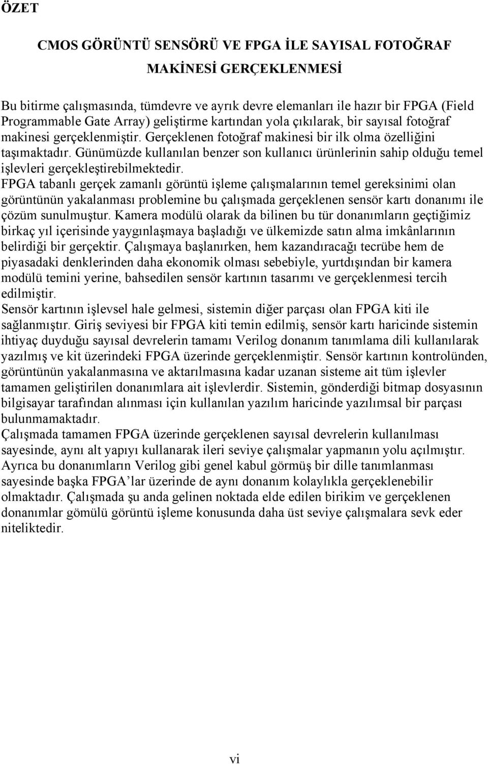 Günümüzde kullanılan benzer son kullanıcı ürünlerinin sahip olduğu temel işlevleri gerçekleştirebilmektedir.