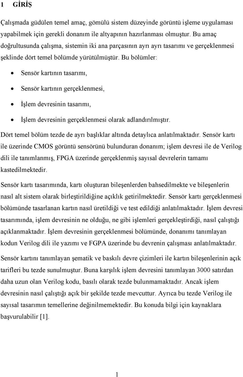 Bu bölümler: Sensör kartının tasarımı, Sensör kartının gerçeklenmesi, İşlem devresinin tasarımı, İşlem devresinin gerçeklenmesi olarak adlandırılmıştır.