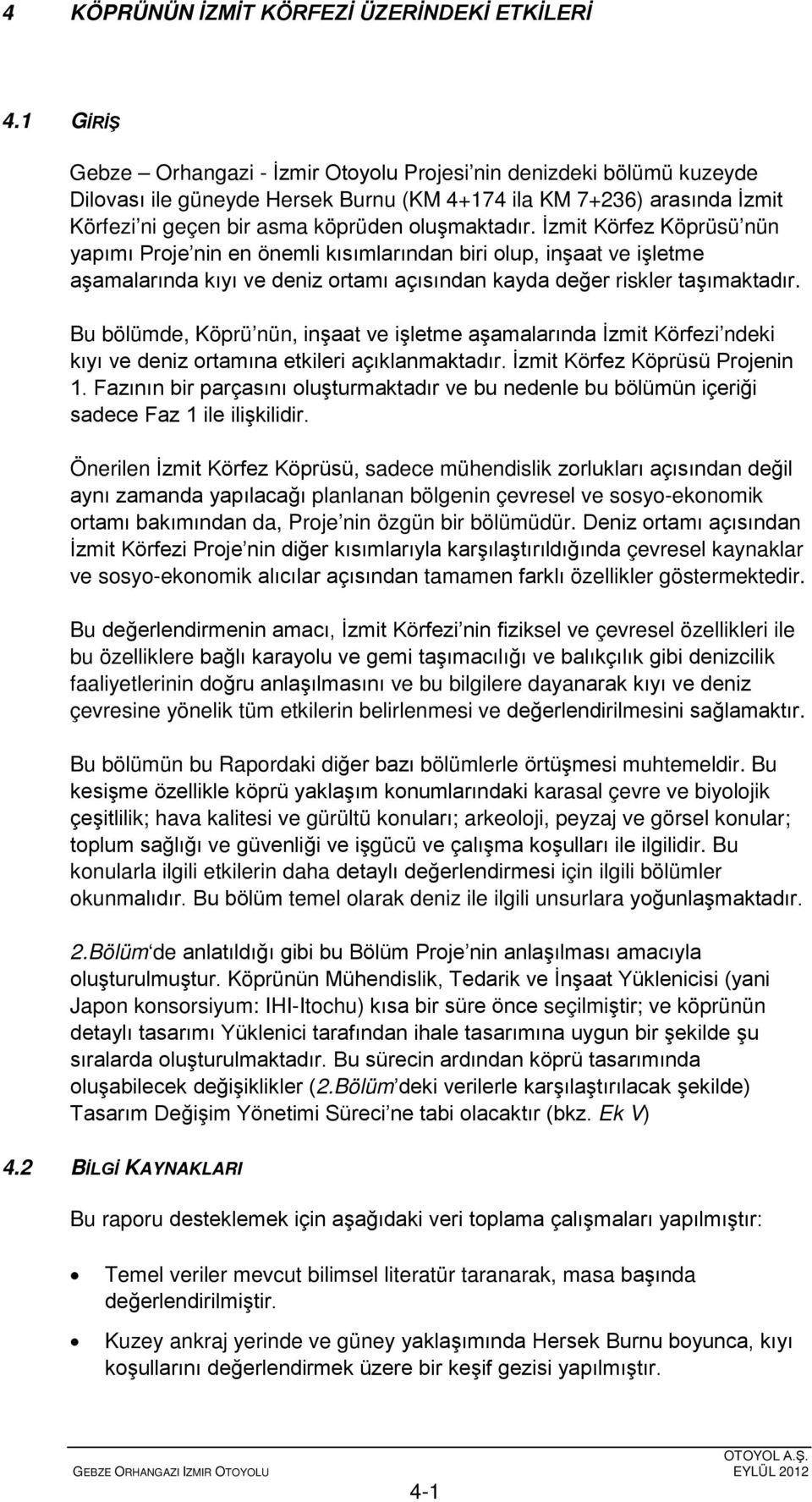 İzmit Körfez Köprüsü nün yapımı Proje nin en önemli kısımlarından biri olup, inşaat ve işletme aşamalarında kıyı ve deniz ortamı açısından kayda değer riskler taşımaktadır.