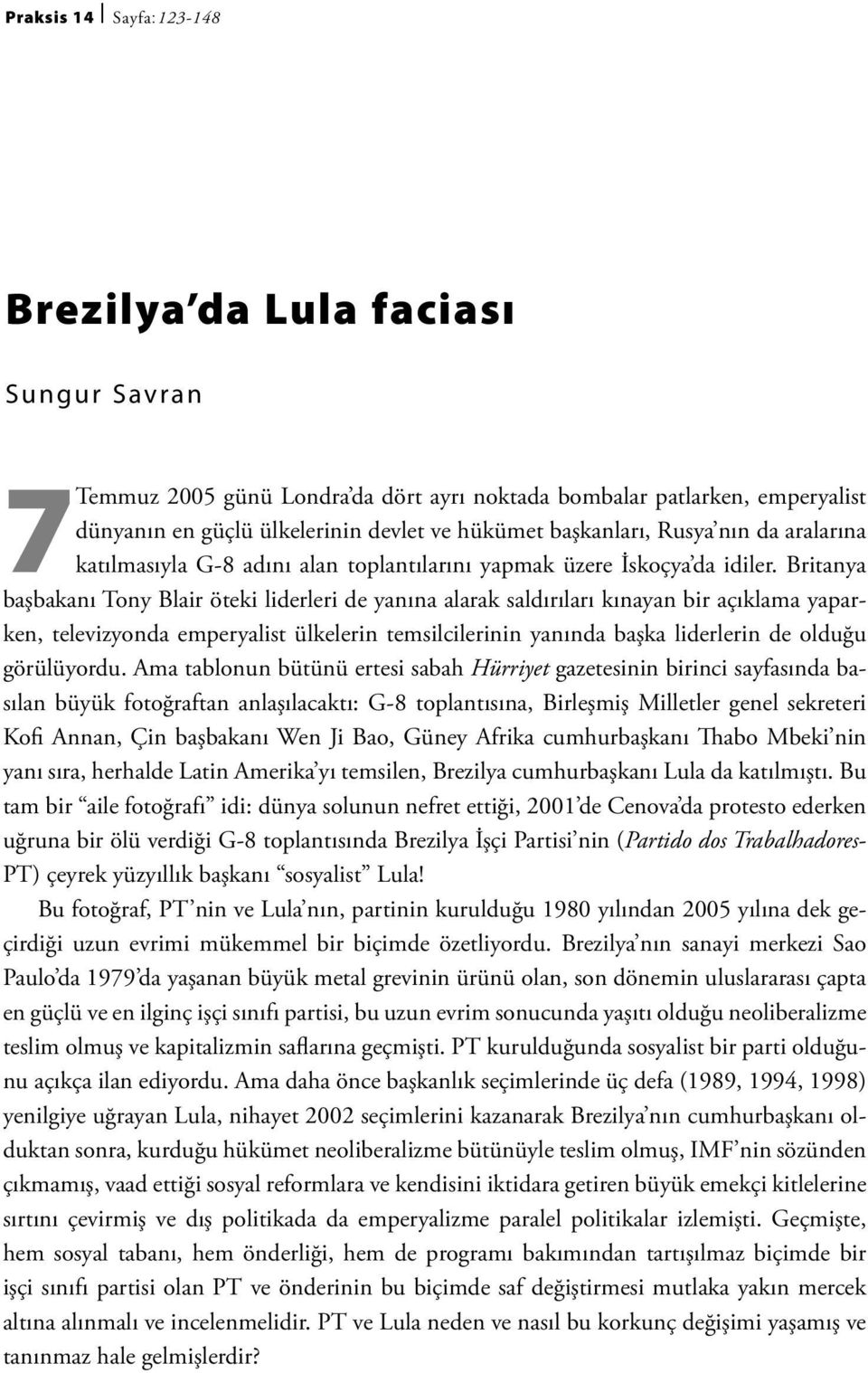 Britanya başbakanı Tony Blair öteki liderleri de yanına alarak saldırıları kınayan bir açıklama yaparken, televizyonda emperyalist ülkelerin temsilcilerinin yanında başka liderlerin de olduğu