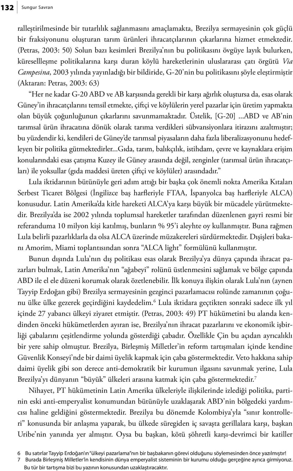 yılında yayınladığı bir bildiride, G-20 nin bu politikasını şöyle eleştirmiştir (Aktaran: Petras, 2003: 63) Her ne kadar G-20 ABD ve AB karşısında gerekli bir karşı ağırlık oluştursa da, esas olarak