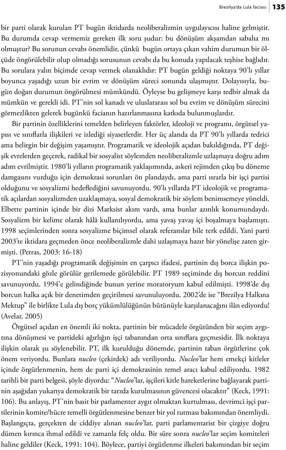 Bu sorunun cevabı önemlidir, çünkü bugün ortaya çıkan vahim durumun bir ölçüde öngörülebilir olup olmadığı sorusunun cevabı da bu konuda yapılacak teşhise bağlıdır.