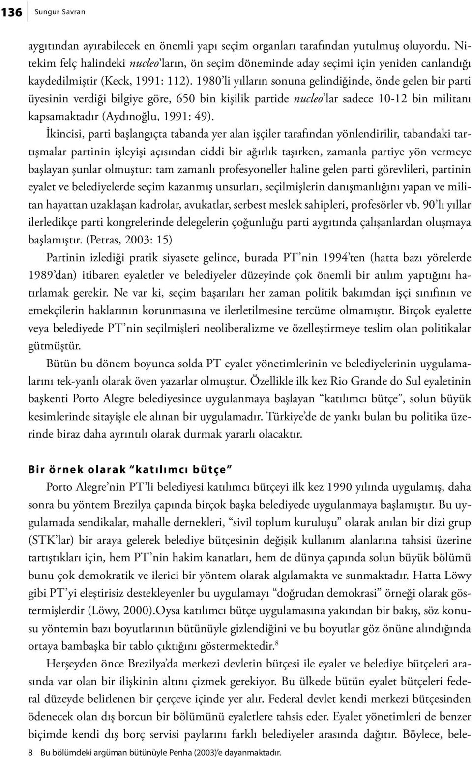 1980 li yılların sonuna gelindiğinde, önde gelen bir parti üyesinin verdiği bilgiye göre, 650 bin kişilik partide nucleo lar sadece 10-12 bin militanı kapsamaktadır (Aydınoğlu, 1991: 49).