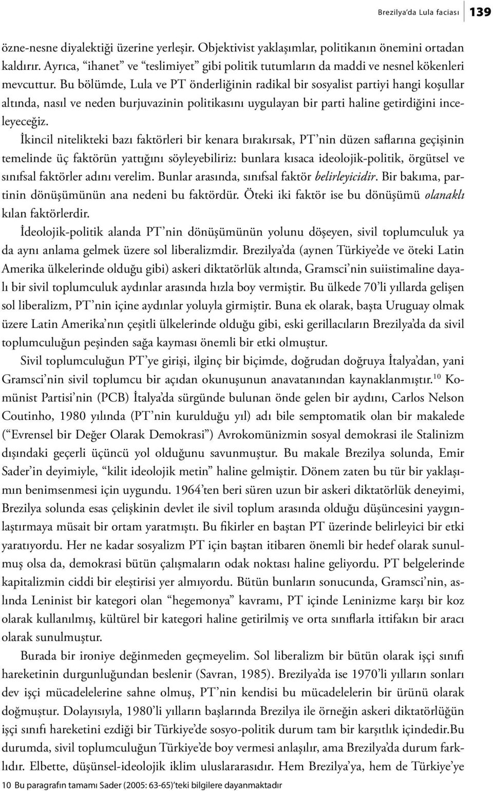 Bu bölümde, Lula ve PT önderliğinin radikal bir sosyalist partiyi hangi koşullar altında, nasıl ve neden burjuvazinin politikasını uygulayan bir parti haline getirdiğini inceleyeceğiz.