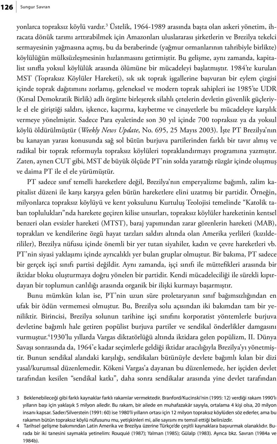 beraberinde (yağmur ormanlarının tahribiyle birlikte) köylülüğün mülksüzleşmesinin hızlanmasını getirmiştir.