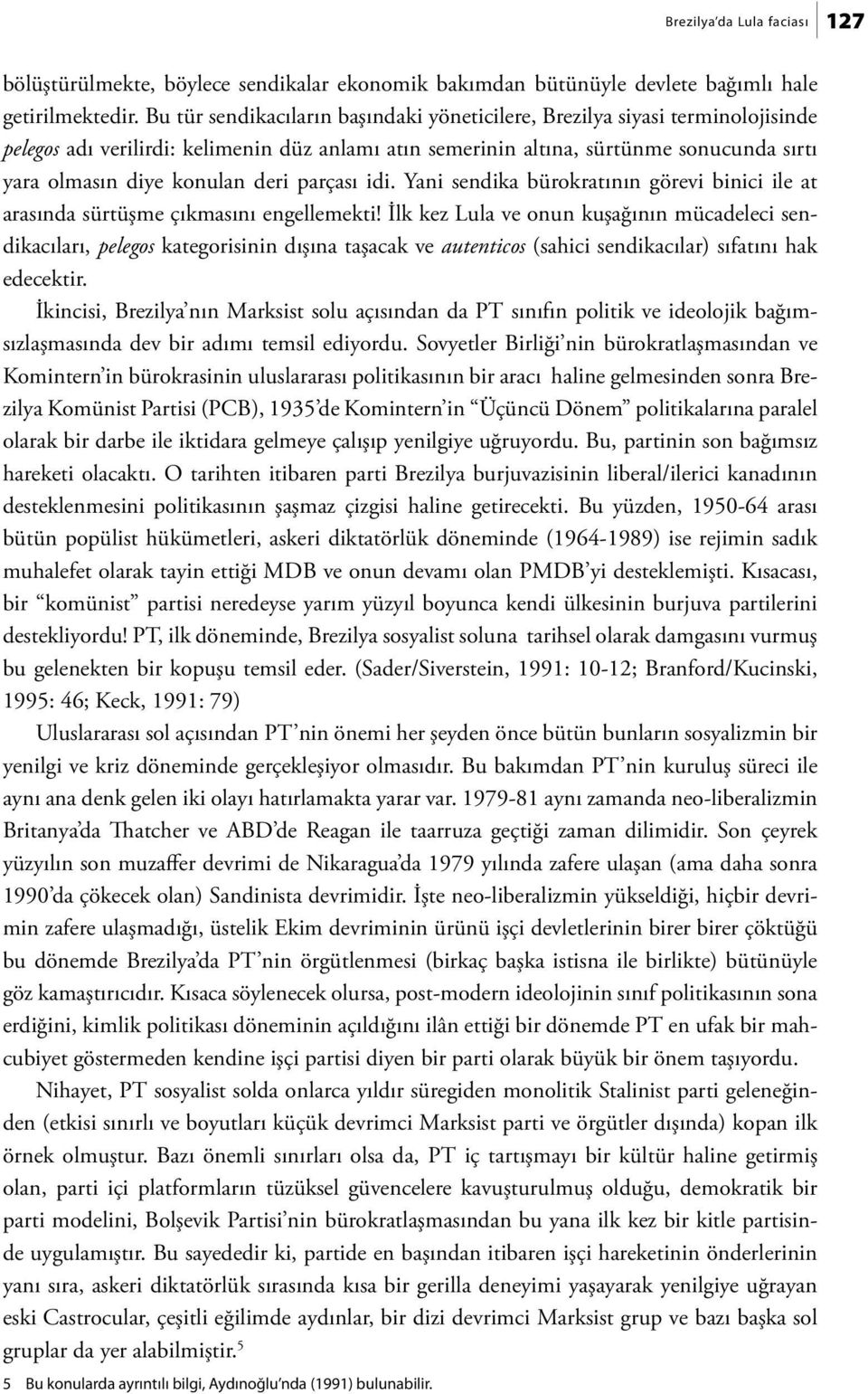 deri parçası idi. Yani sendika bürokratının görevi binici ile at arasında sürtüşme çıkmasını engellemekti!