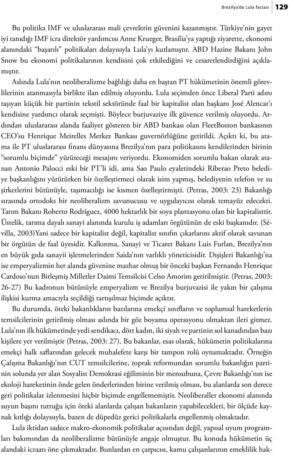 ABD Hazine Bakanı John Snow bu ekonomi politikalarının kendisini çok etkilediğini ve cesaretlendirdiğini açıklamıştır.