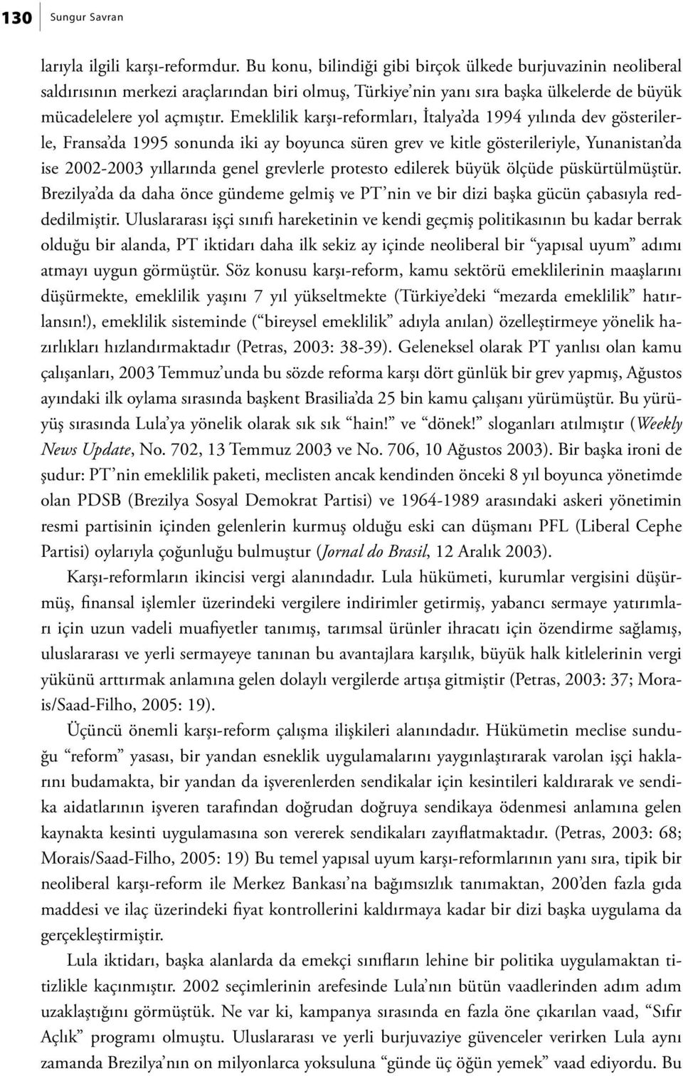 Emeklilik karşı-reformları, İtalya da 1994 yılında dev gösterilerle, Fransa da 1995 sonunda iki ay boyunca süren grev ve kitle gösterileriyle, Yunanistan da ise 2002-2003 yıllarında genel grevlerle