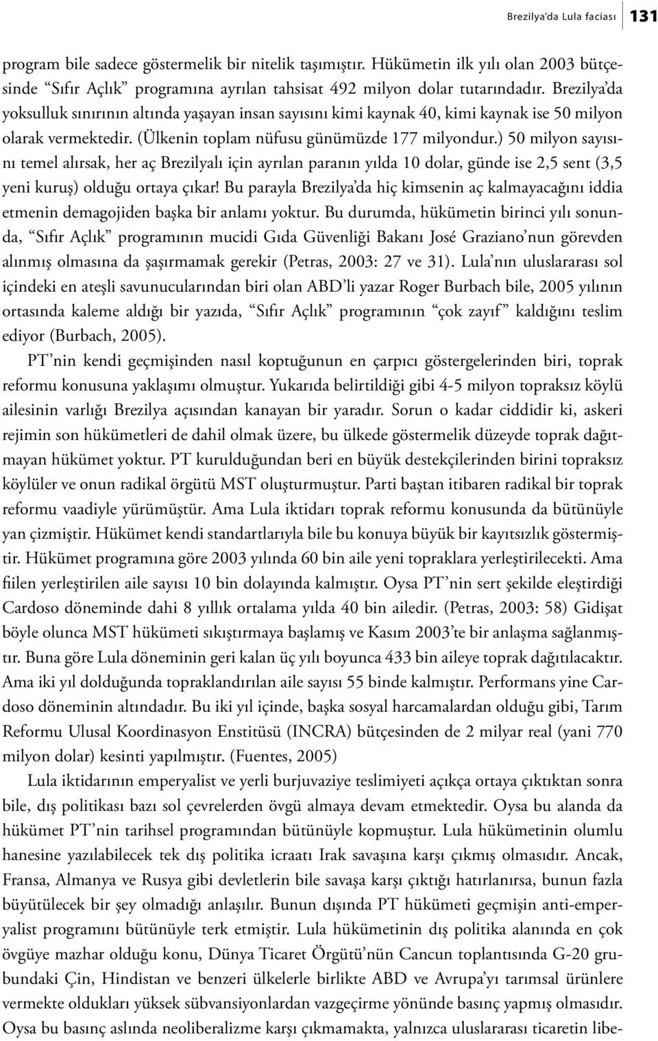 ) 50 milyon sayısını temel alırsak, her aç Brezilyalı için ayrılan paranın yılda 10 dolar, günde ise 2,5 sent (3,5 yeni kuruş) olduğu ortaya çıkar!