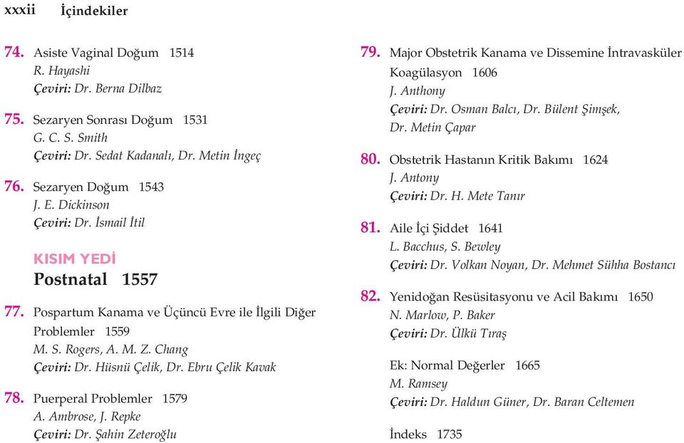 Ebru Çelik Kavak 78. Puerperal Problemler 1579 A. Ambrose, J. Repke Çeviri: Dr. fiahin Zetero lu 79. Major Obstetrik Kanama ve Dissemine ntravasküler Koagülasyon 1606 J. Anthony Çeviri: Dr.