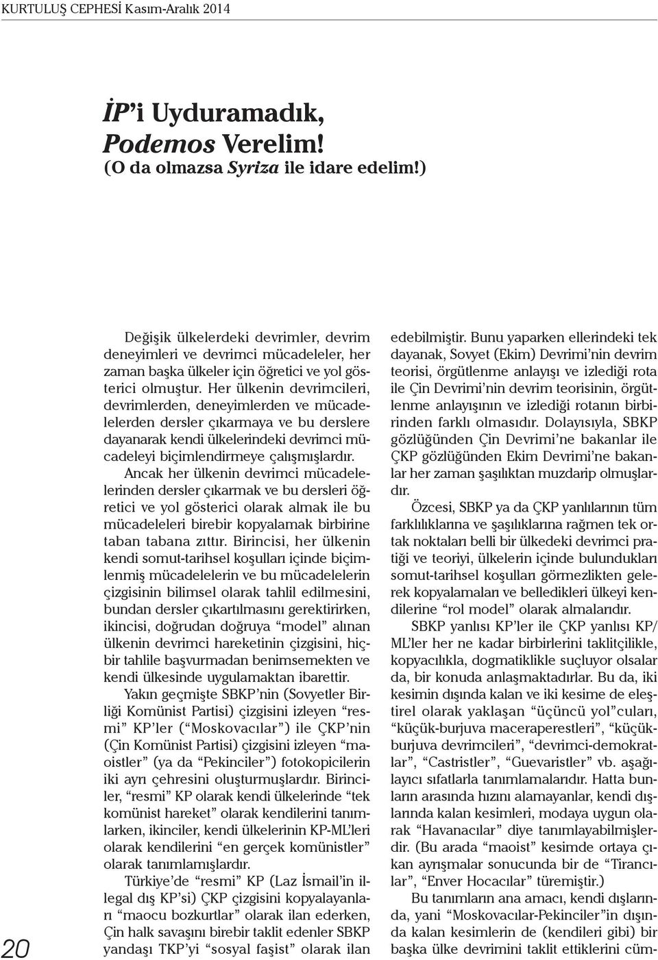 Her ülkenin devrimcileri, devrimlerden, deneyimlerden ve mücadelelerden dersler çıkarmaya ve bu derslere dayanarak kendi ülkelerindeki devrimci mücadeleyi biçimlendirmeye çalışmışlardır.