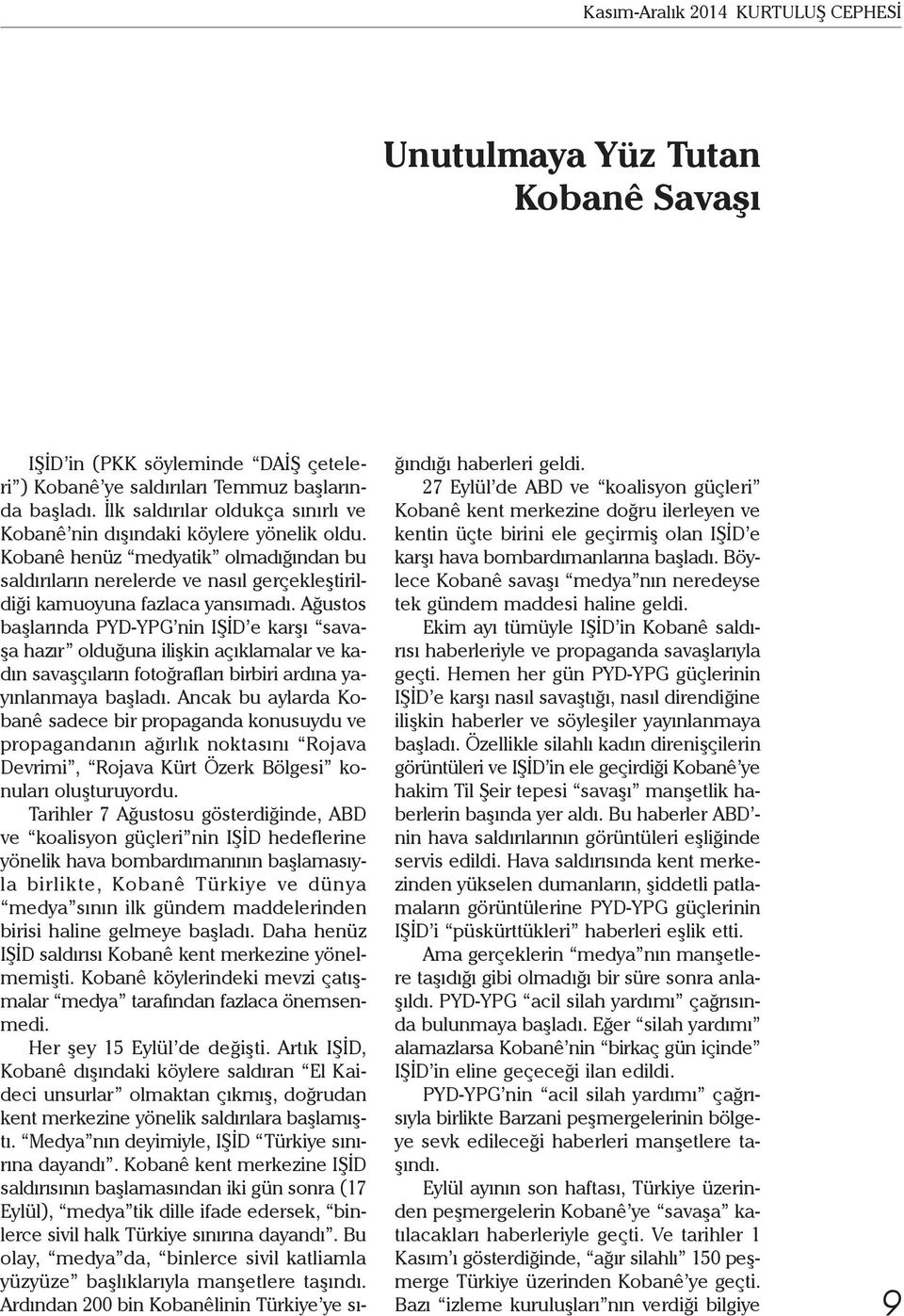 Ağustos başlarında PYD-YPG nin IŞİD e karşı savaşa hazır olduğuna ilişkin açıklamalar ve kadın savaşçıların fotoğrafları birbiri ardına yayınlanmaya başladı.