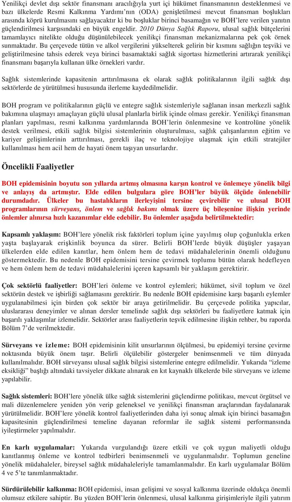 2010 Dünya Sağlık Raporu, ulusal sağlık bütçelerini tamamlayıcı nitelikte olduğu düşünülebilecek yenilikçi finansman mekanizmalarına pek çok örnek sunmaktadır.