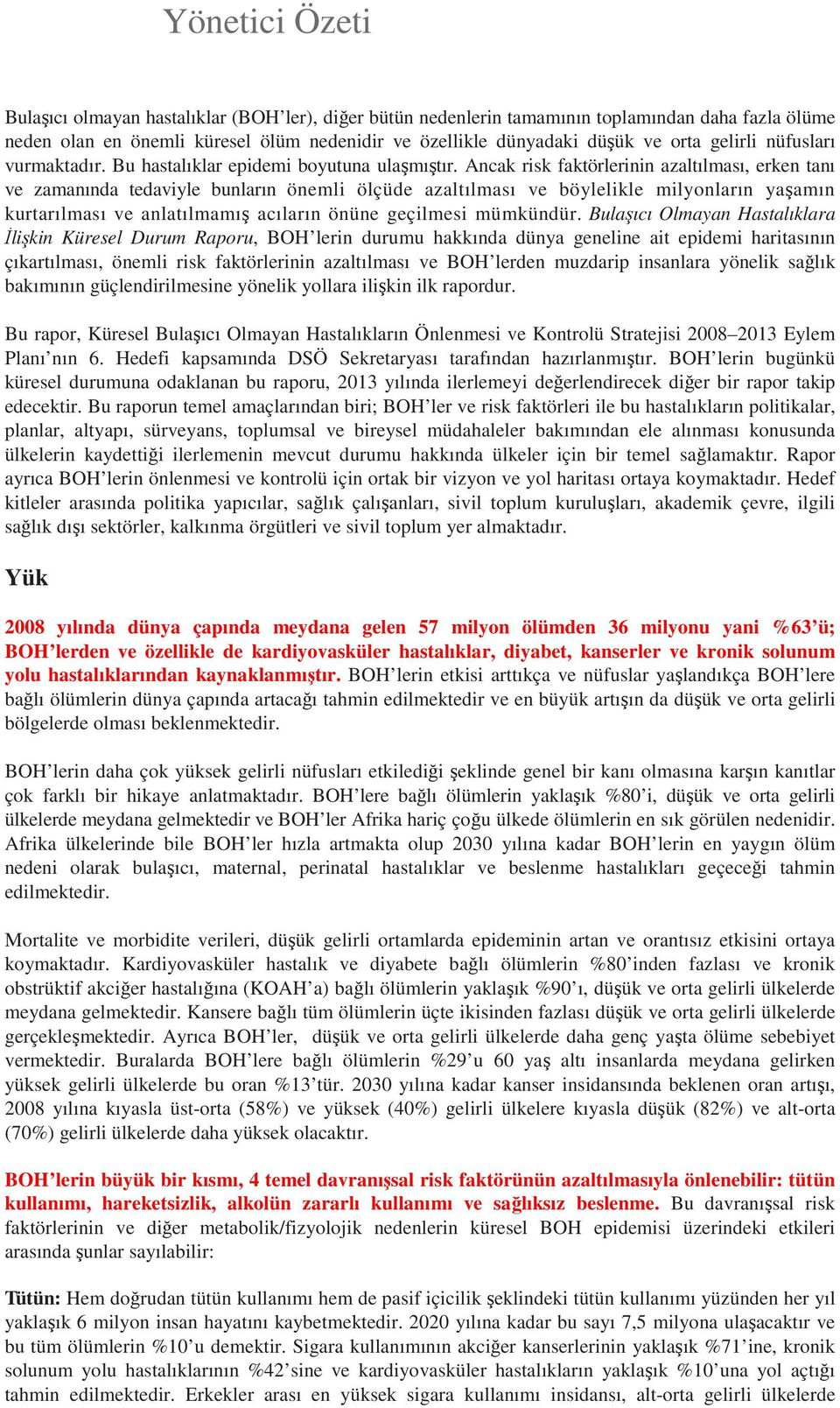 Ancak risk faktörlerinin azaltılması, erken tanı ve zamanında tedaviyle bunların önemli ölçüde azaltılması ve böylelikle milyonların yaşamın kurtarılması ve anlatılmamış acıların önüne geçilmesi