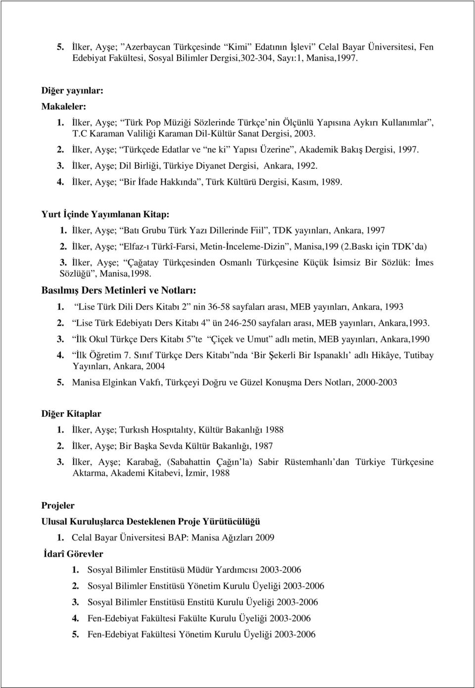 03. 2. Đlker, Ayşe; Türkçede Edatlar ve ne ki Yapısı Üzerine, Akademik Bakış Dergisi, 1997. 3. Đlker, Ayşe; Dil Birliği, Türkiye Diyanet Dergisi, Ankara, 1992. 4.