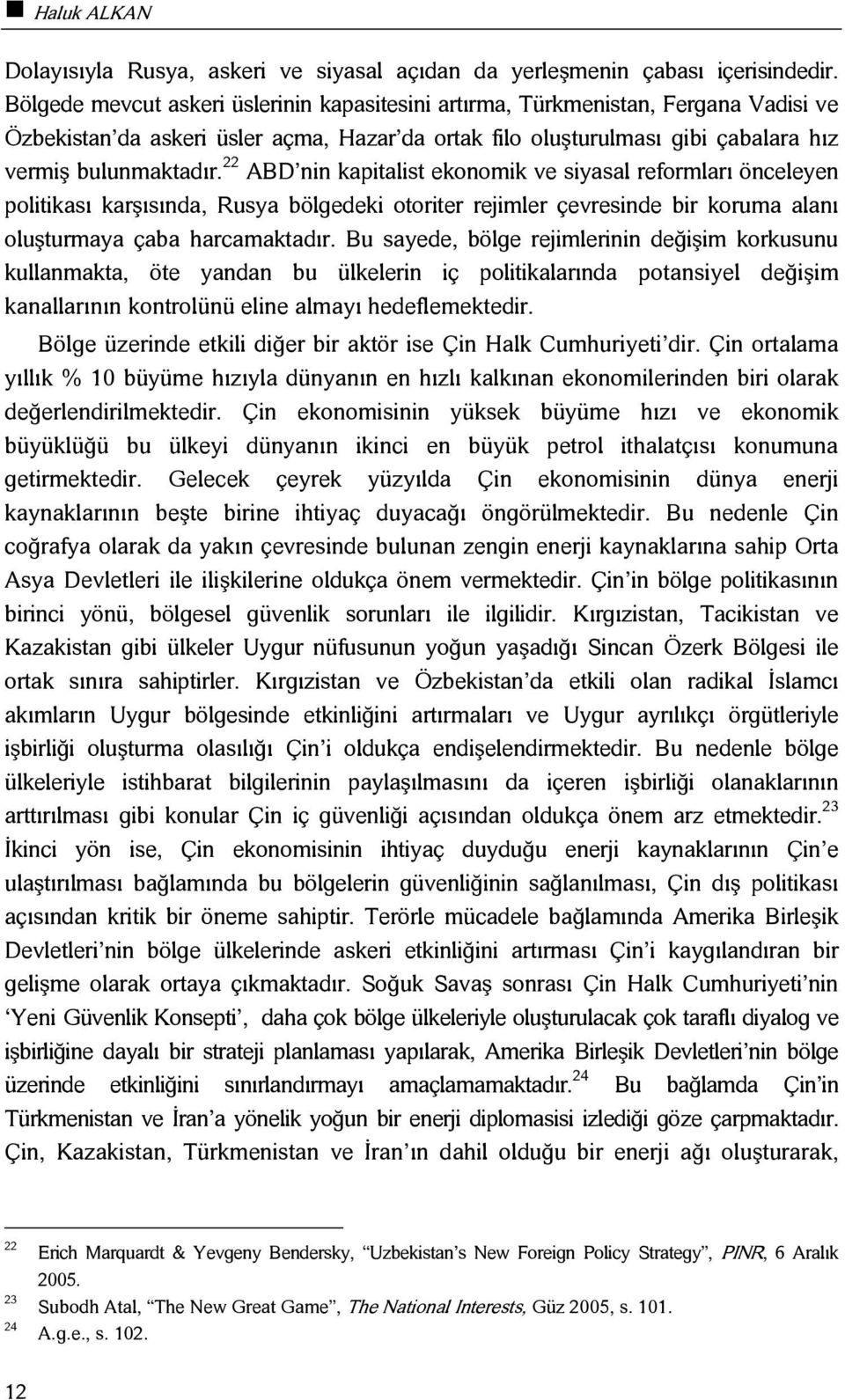 22 ABD nin kapitalist ekonomik ve siyasal reformları önceleyen politikası karşısında, Rusya bölgedeki otoriter rejimler çevresinde bir koruma alanı oluşturmaya çaba harcamaktadır.