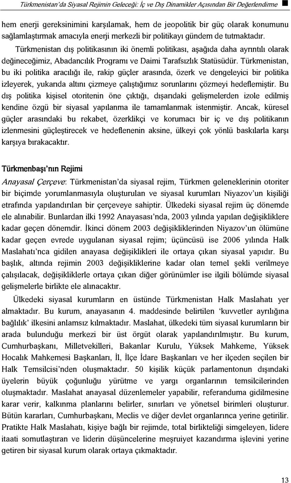 Türkmenistan dış politikasının iki önemli politikası, aşağıda daha ayrıntılı olarak değineceğimiz, Abadancılık Programı ve Daimi Tarafsızlık Statüsüdür.