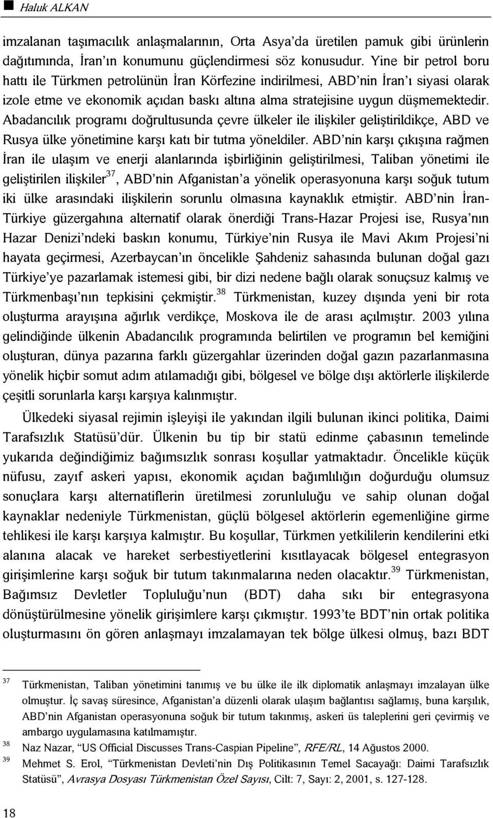 Abadancılık programı doğrultusunda çevre ülkeler ile ilişkiler geliştirildikçe, ABD ve Rusya ülke yönetimine karşı katı bir tutma yöneldiler.