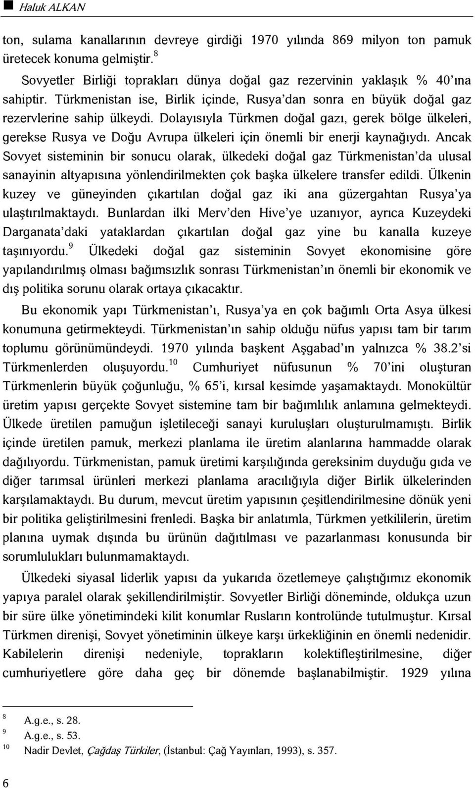 Dolayısıyla Türkmen doğal gazı, gerek bölge ülkeleri, gerekse Rusya ve Doğu Avrupa ülkeleri için önemli bir enerji kaynağıydı.