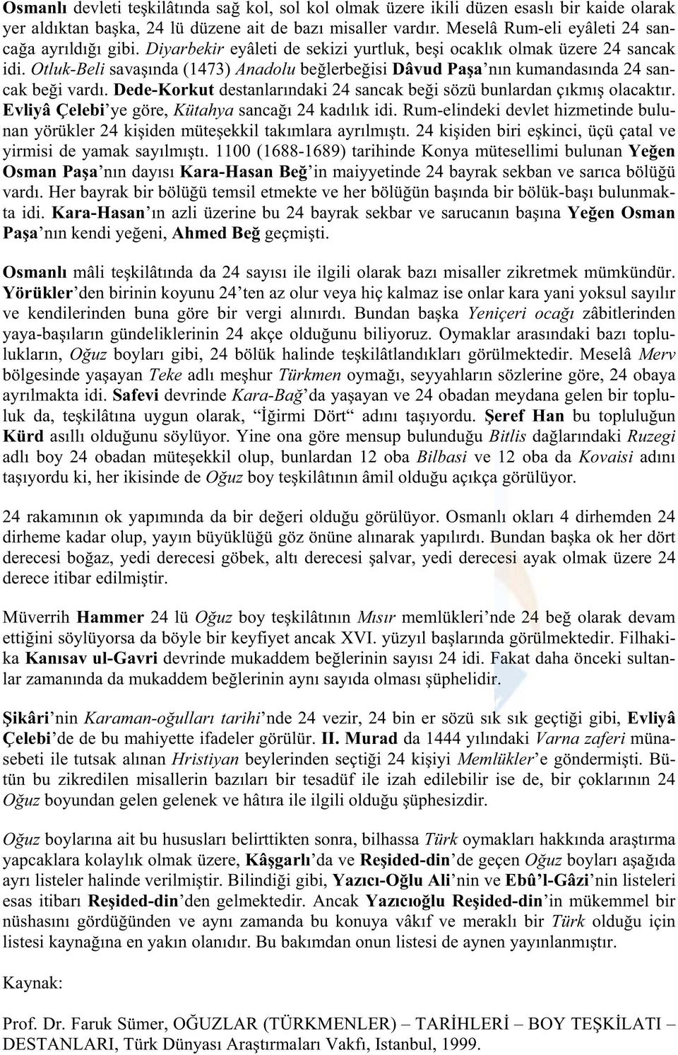 Dede-Korkut destanlar ndaki 24 sancak be i sözü bunlardan ç km olacakt r. Evliyâ Çelebi ye göre, Kütahya sanca 24 kad l k idi.