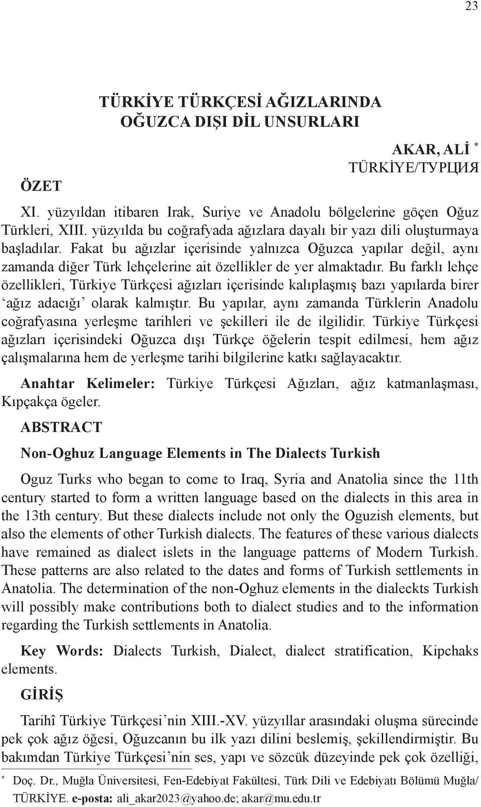 Fakat bu ağızlar içerisinde yalnızca Oğuzca yapılar değil, aynı zamanda diğer Türk lehçelerine ait özellikler de yer almaktadır.