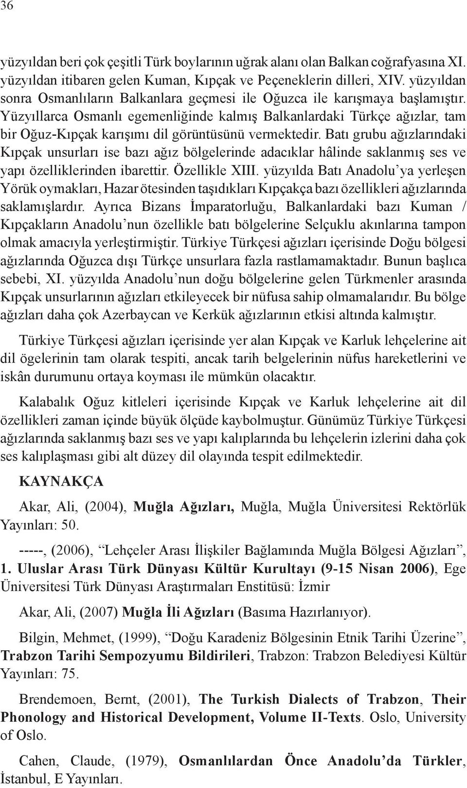 Yüzyıllarca Osmanlı egemenliğinde kalmış Balkanlardaki Türkçe ağızlar, tam bir Oğuz-Kıpçak karışımı dil görüntüsünü vermektedir.