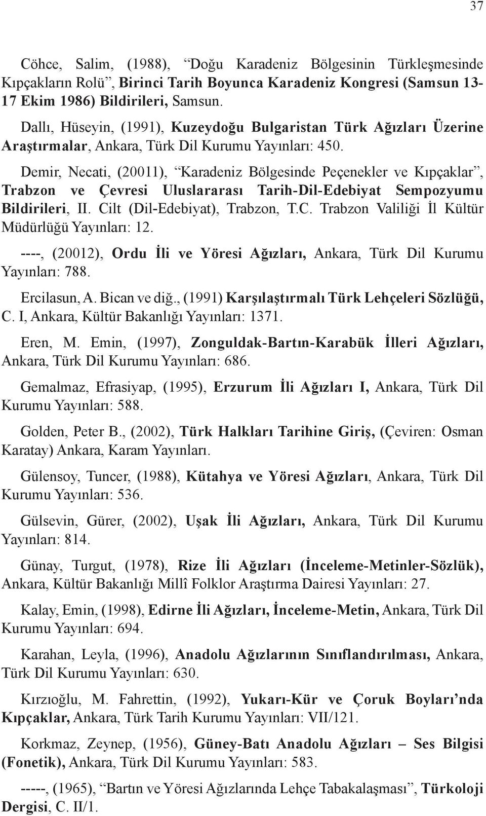 Demir, Necati, (20011), Karadeniz Bölgesinde Peçenekler ve Kıpçaklar, Trabzon ve Çevresi Uluslararası Tarih-Dil-Edebiyat Sempozyumu Bildirileri, II. Ci