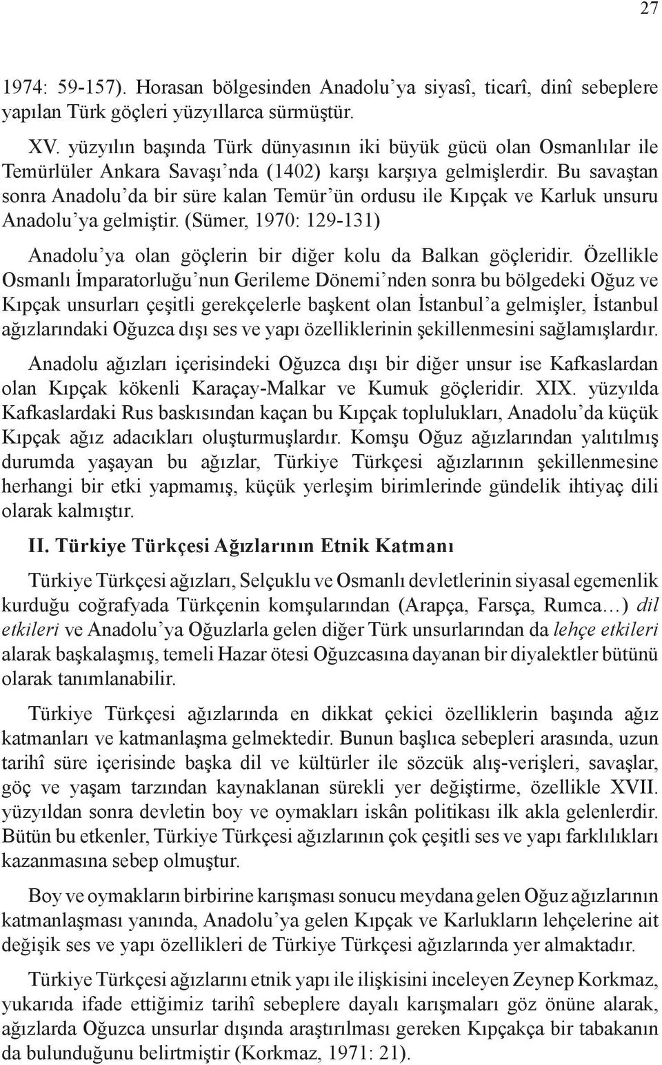 Bu savaştan sonra Anadolu da bir süre kalan Temür ün ordusu ile Kıpçak ve Karluk unsuru Anadolu ya gelmiştir. (Sümer, 1970: 129-131) Anadolu ya olan göçlerin bir diğer kolu da Balkan göçleridir.