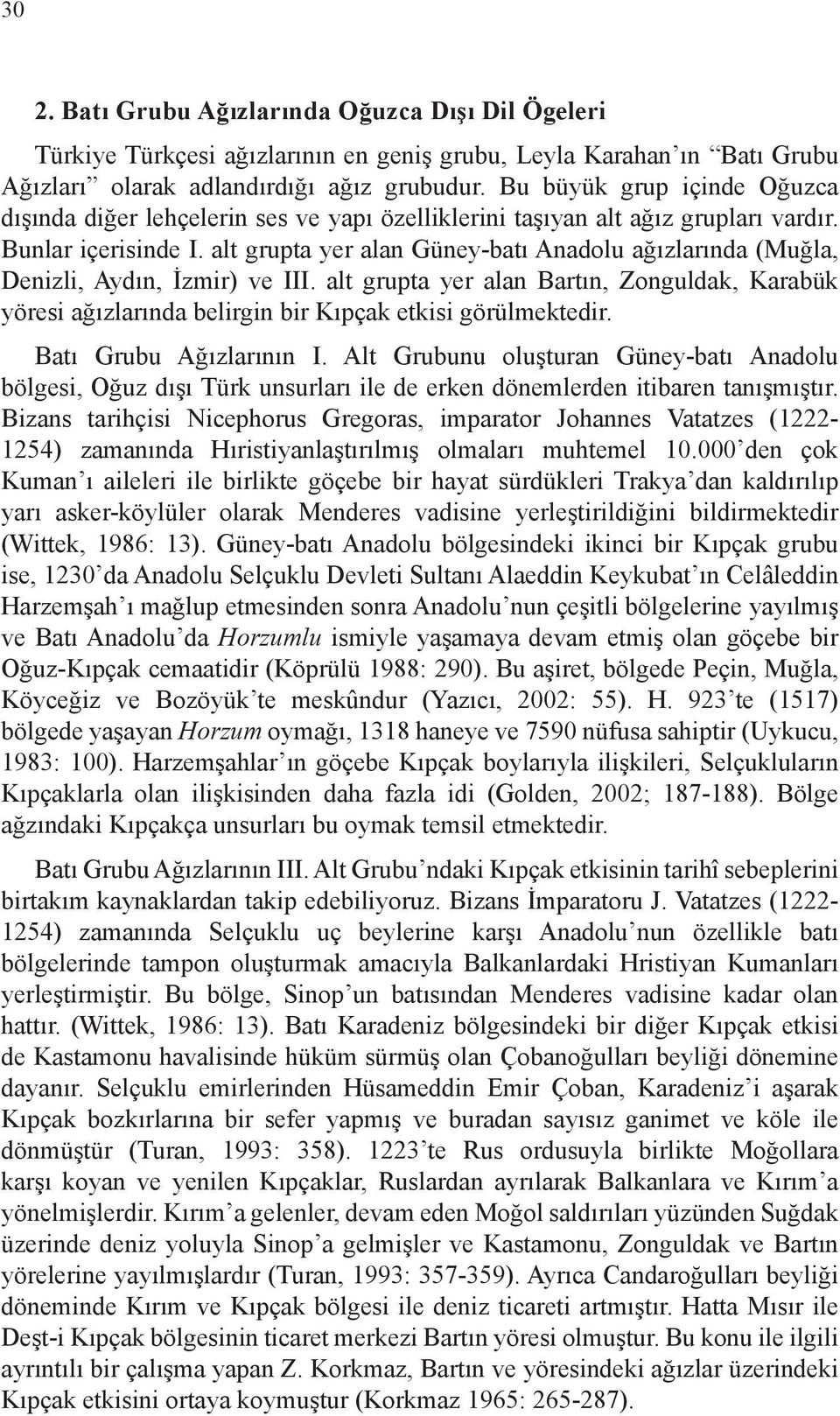 alt grupta yer alan Güney-batı Anadolu ağızlarında (Muğla, Denizli, Aydın, İzmir) ve III. alt grupta yer alan Bartın, Zonguldak, Karabük yöresi ağızlarında belirgin bir Kıpçak etkisi görülmektedir.