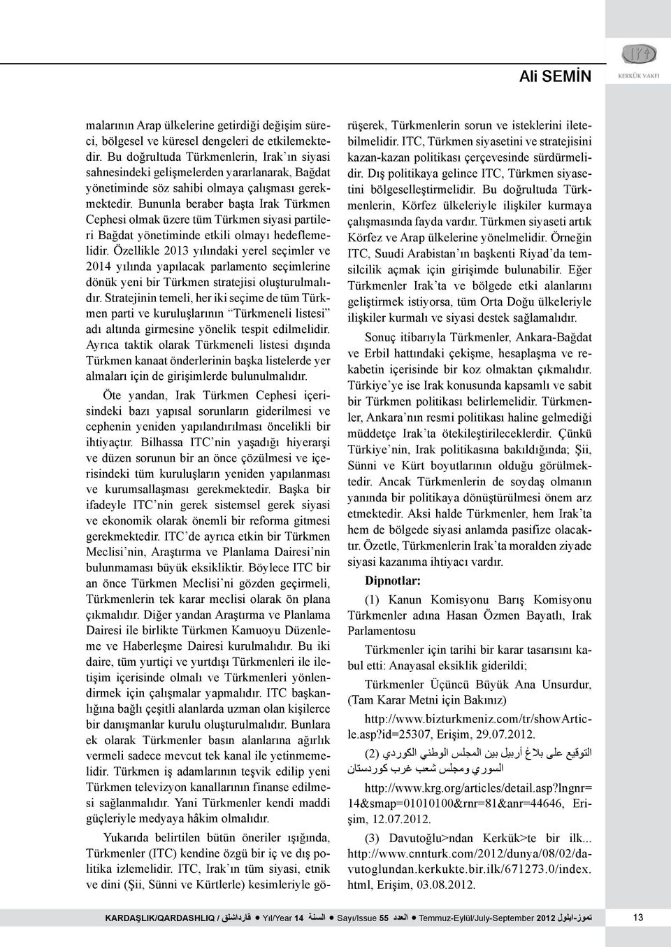 Bununla beraber başta Irak Türkmen Cephesi olmak üzere tüm Türkmen siyasi partileri Bağdat yönetiminde etkili olmayı hedeflemelidir.