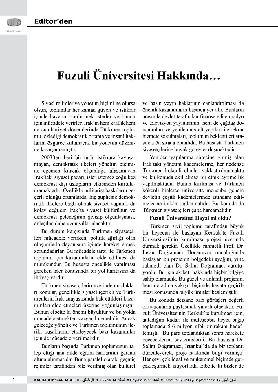 2003 ten beri bir türlü istikrara kavuşamayan, demokratik ilkeleri yönetim biçimine egemen kılacak olgunluğa ulaşamayan Irak taki siyaset pazarı, ister istemez çoğu kez demokrasi dışı üslupların