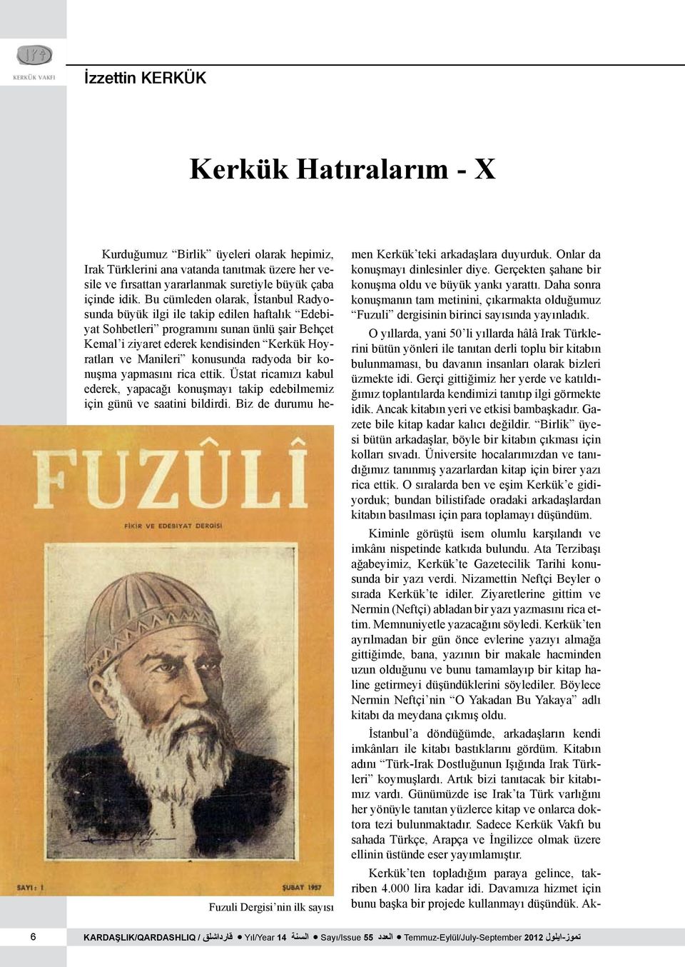 Bu cümleden olarak, İstanbul Radyosunda büyük ilgi ile takip edilen haftalık Edebiyat Sohbetleri programını sunan ünlü şair Behçet Kemal i ziyaret ederek kendisinden Kerkük Hoyratları ve Manileri