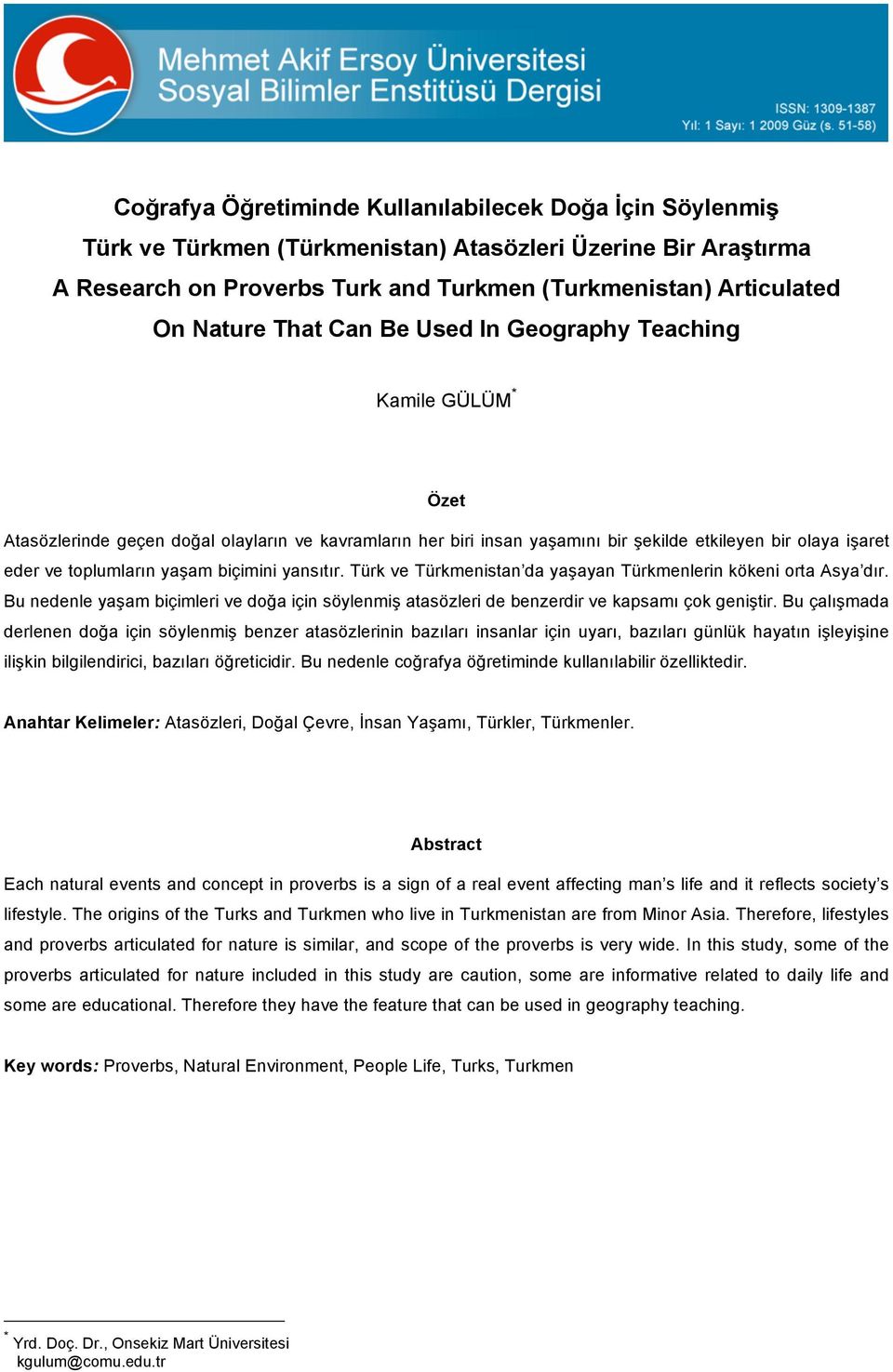 biçimini yansıtır. Türk ve Türkmenistan da yaşayan Türkmenlerin kökeni orta Asya dır. Bu nedenle yaşam biçimleri ve doğa için söylenmiş atasözleri de benzerdir ve kapsamı çok geniştir.