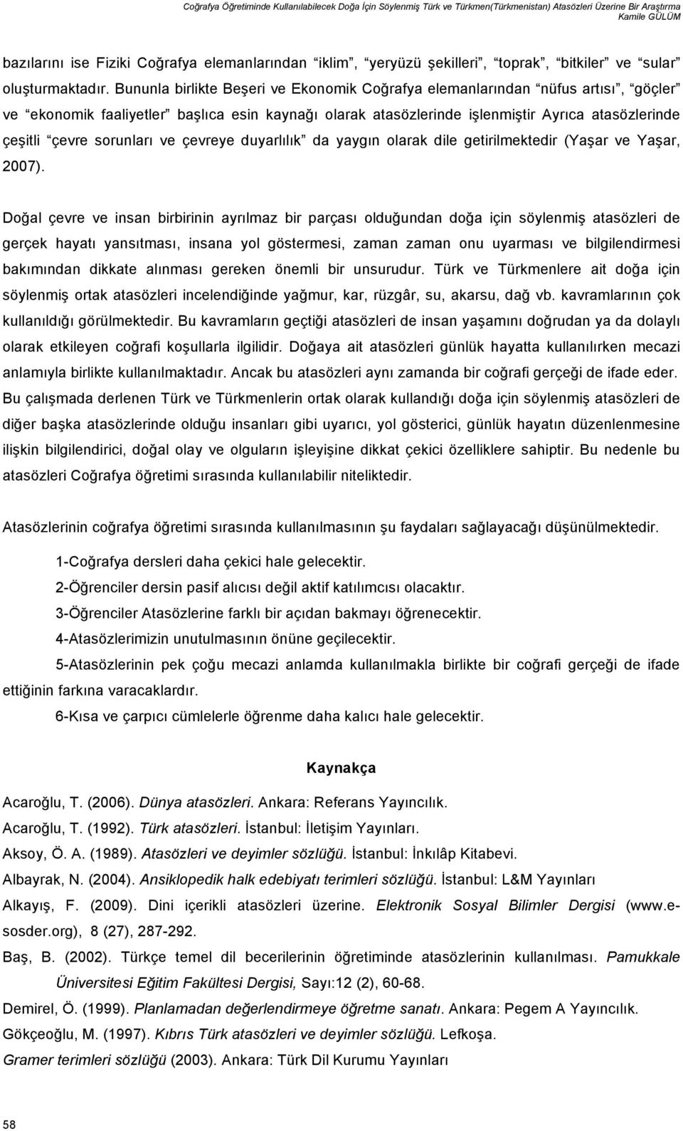 Bununla birlikte Beşeri ve Ekonomik Coğrafya elemanlarından nüfus artısı, göçler ve ekonomik faaliyetler başlıca esin kaynağı olarak atasözlerinde işlenmiştir Ayrıca atasözlerinde çeşitli çevre