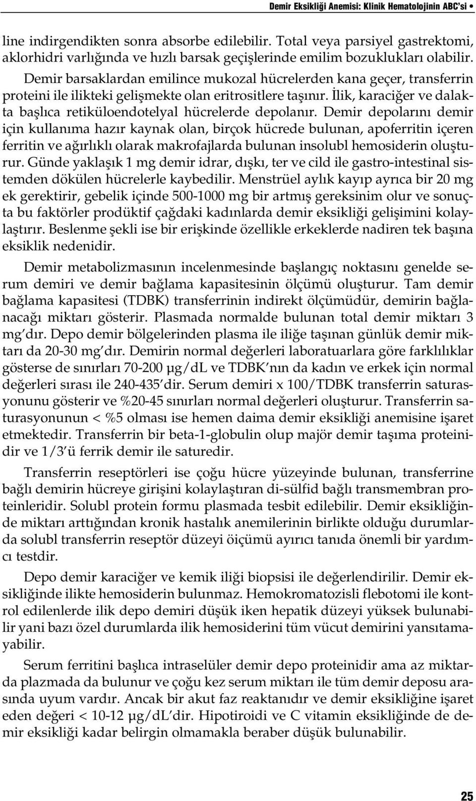 Demir barsaklardan emilince mukozal hücrelerden kana geçer, transferrin proteini ile ilikteki geliflmekte olan eritrositlere tafl n r.