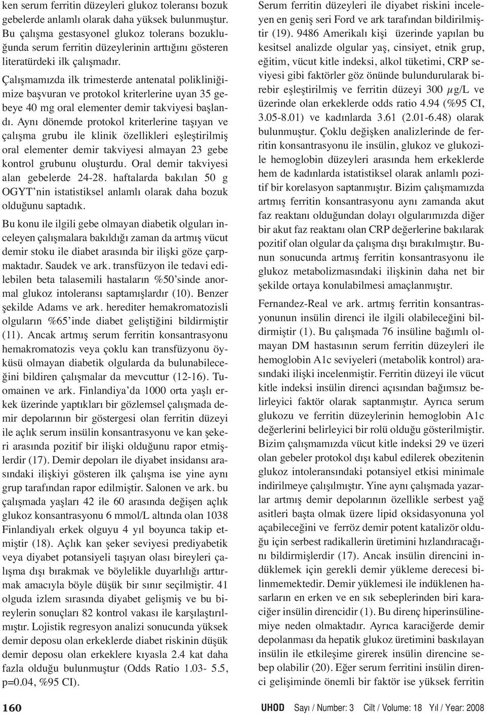 Çalışmamızda ilk trimesterde antenatal polikliniğimize başvuran ve protokol kriterlerine uyan 35 gebeye 40 mg oral elementer demir takviyesi başlandı.