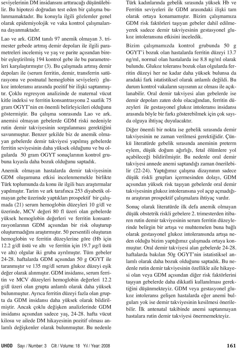 trimester gebede artmış demir depoları ile ilgili parametreleri incelemiş ve yaş ve parite açısından birebir eşleştirilmiş 194 kontrol gebe ile bu parametreleri karşılaştırmıştır (3).