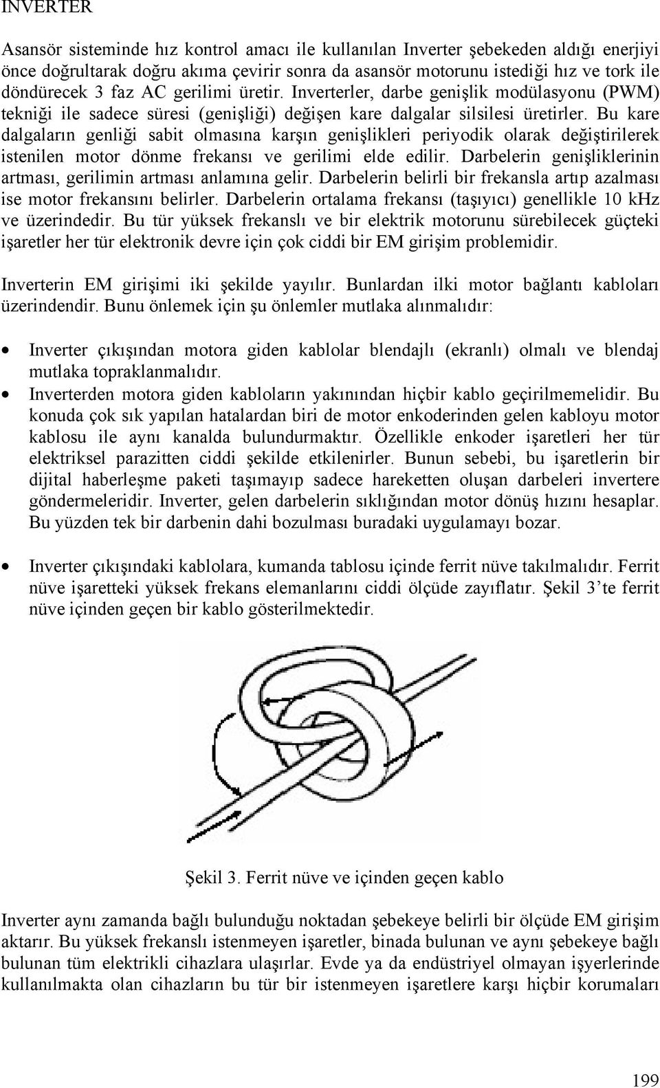 Bu kare dalgaların genliği sabit olmasına karşın genişlikleri periyodik olarak değiştirilerek istenilen motor dönme frekansı ve gerilimi elde edilir.