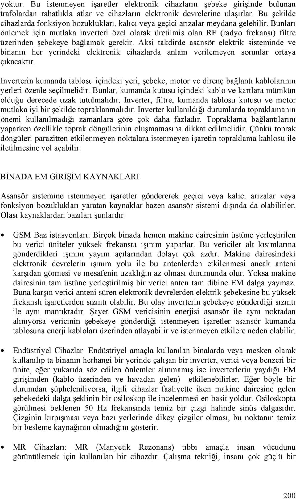 Bunları önlemek için mutlaka inverteri özel olarak üretilmiş olan RF (radyo frekansı) filtre üzerinden şebekeye bağlamak gerekir.