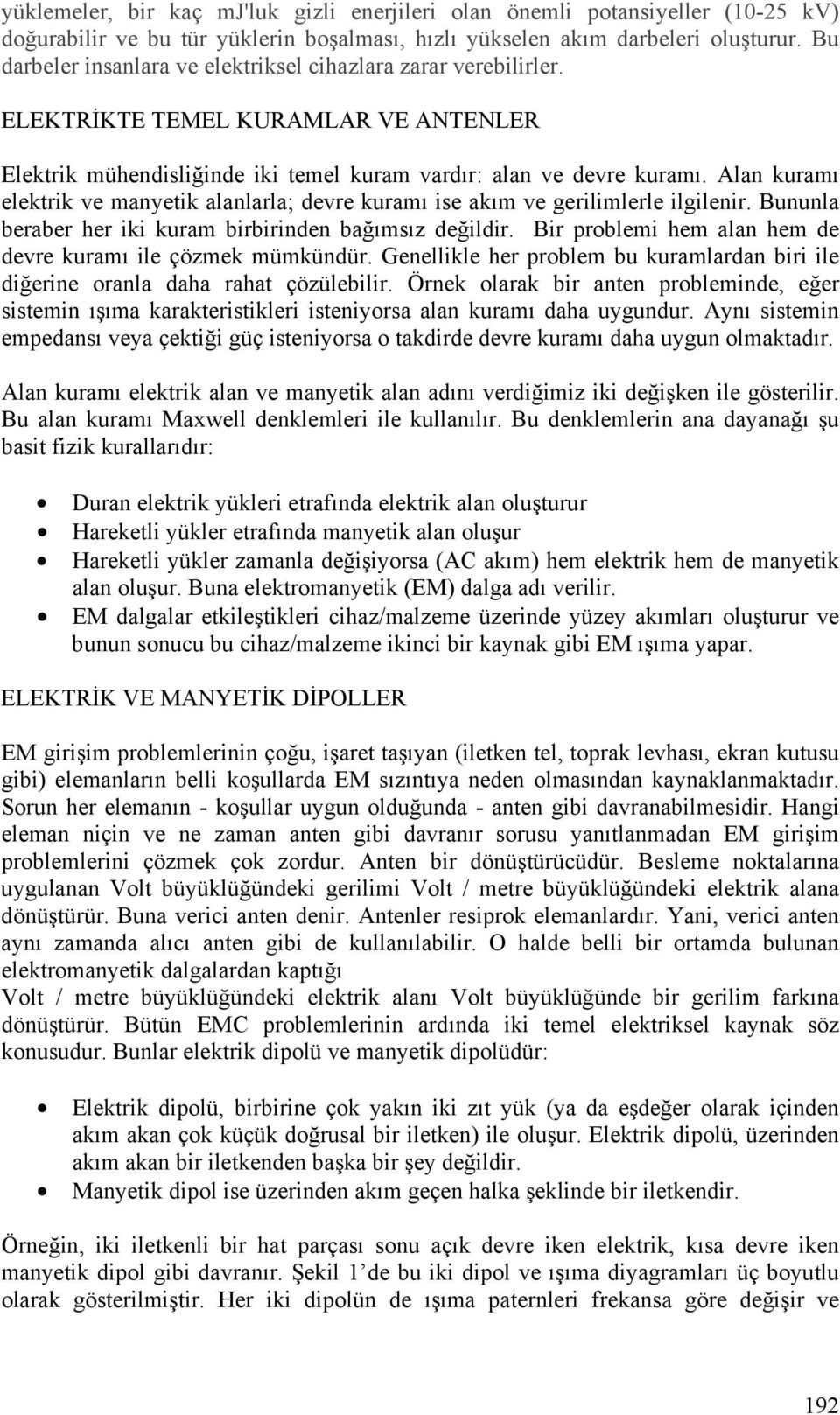 Alan kuramı elektrik ve manyetik alanlarla; devre kuramı ise akım ve gerilimlerle ilgilenir. Bununla beraber her iki kuram birbirinden bağımsız değildir.