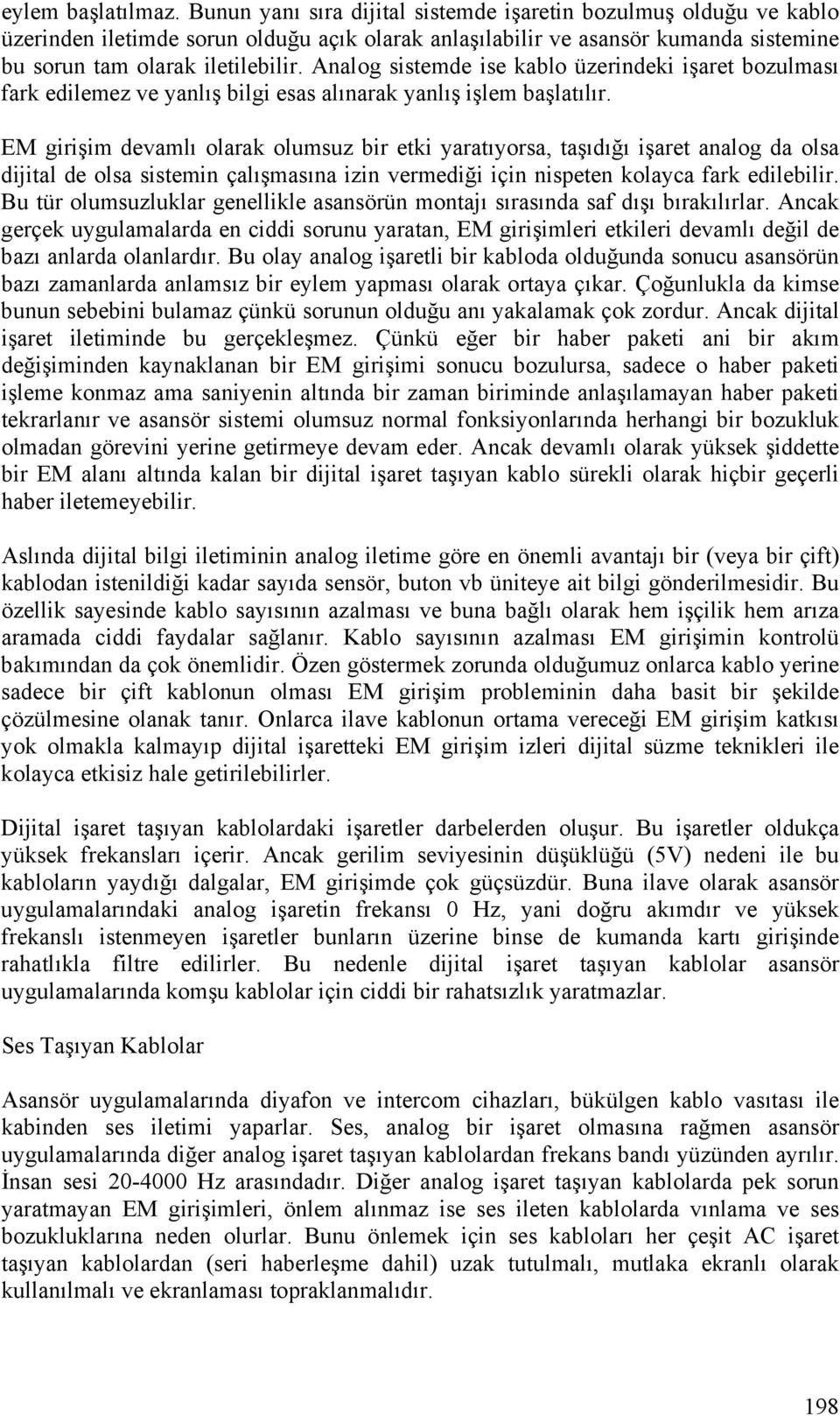 Analog sistemde ise kablo üzerindeki işaret bozulması fark edilemez ve yanlış bilgi esas alınarak yanlış işlem başlatılır.