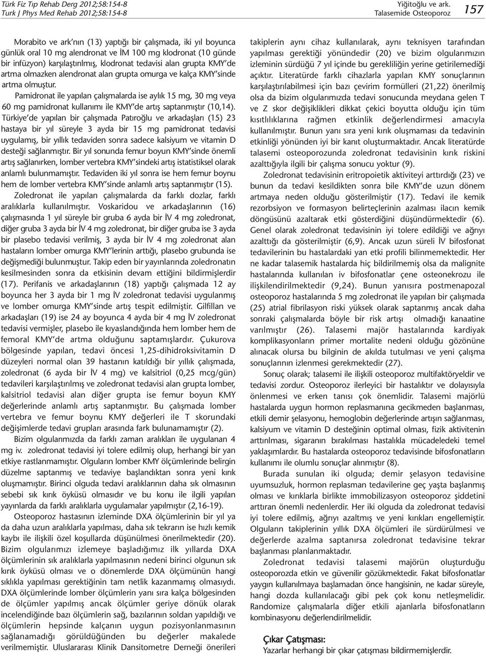 Pamidronat ile yapılan çalışmalarda ise aylık 15 mg, 30 mg veya 60 mg pamidronat kullanımı ile KMY de artış saptanmıştır (10,14).