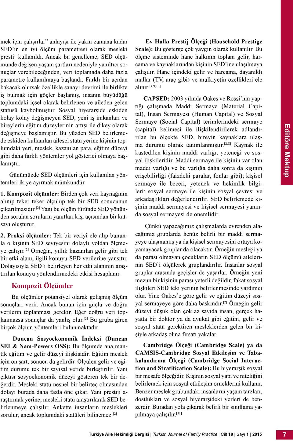 Farklı bir açıdan bakacak olursak özellikle sanayi devrimi ile birlikte iş bulmak için göçler başlamış, insanın büyüdüğü toplumdaki içsel olarak belirlenen ve aileden gelen statüsü kaybolmuştur.