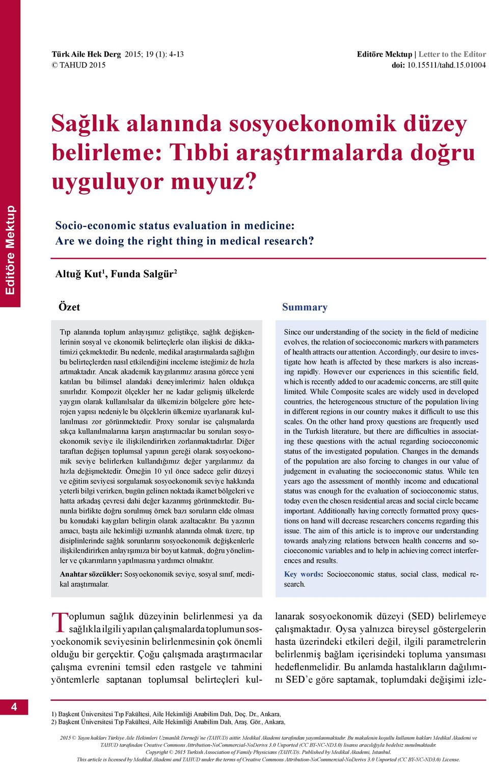 Altuğ Kut 1, Funda Salgür 2 Özet Tıp alanında toplum anlayışımız geliştikçe, sağlık değişkenlerinin sosyal ve ekonomik belirteçlerle olan ilişkisi de dikkatimizi çekmektedir.