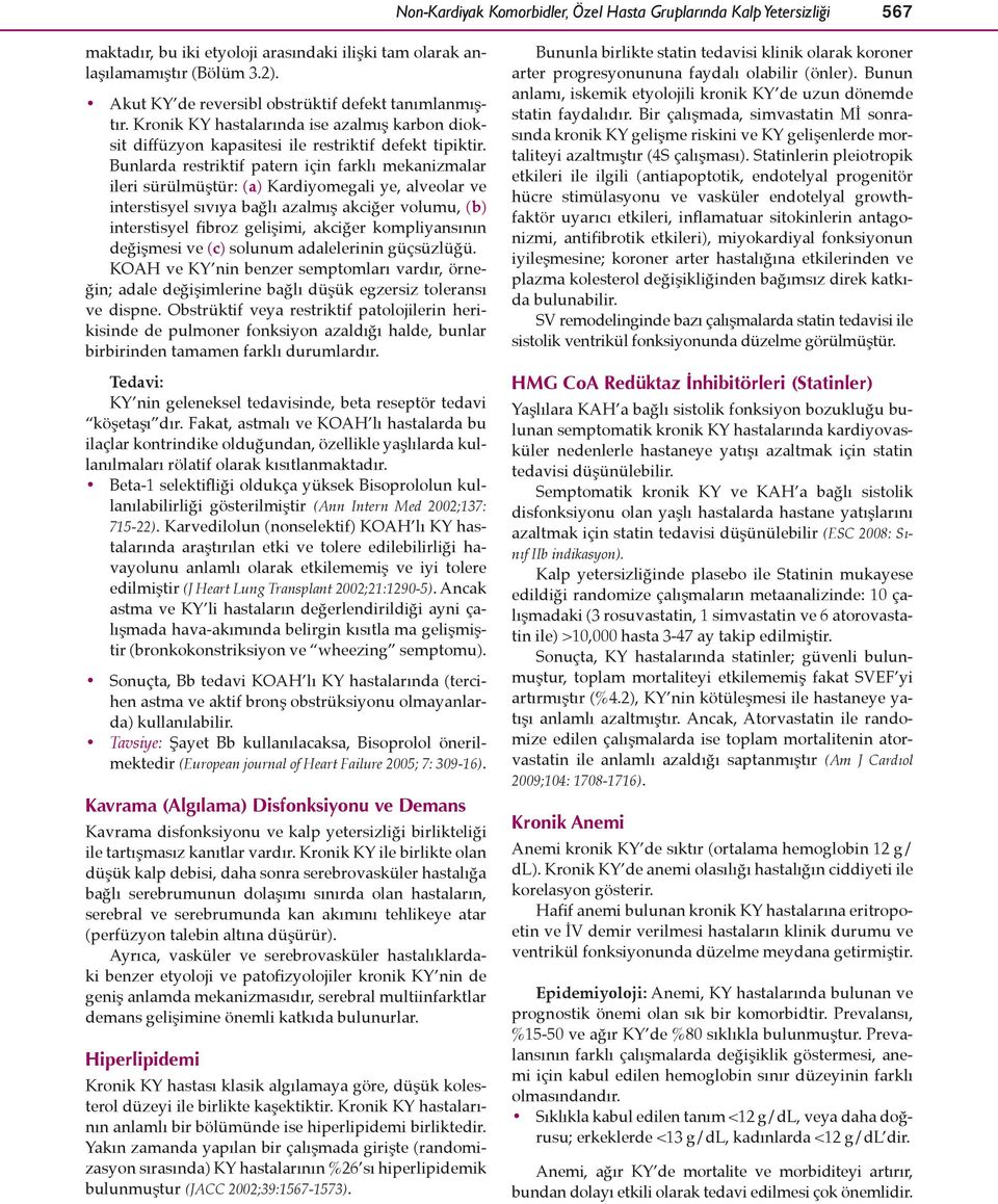 Bunlarda restriktif patern için farklı mekanizmalar ileri sürülmüştür: (a) Kardiyomegali ye, alveolar ve interstisyel sıvıya bağlı azalmış akciğer volumu, (b) interstisyel fibroz gelişimi, akciğer